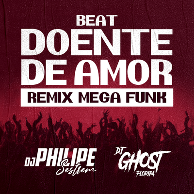 Beat Doente De Amor (Mega Funk) By DJ Philipe Sestrem, DJ Ghost Floripa's cover