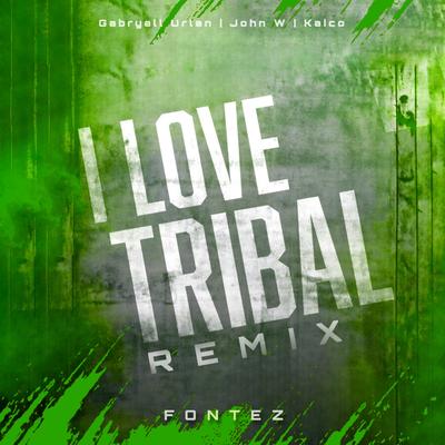 I Love Tribal (Fontez Remix) By Gabryell Urlan, John W, Fontez, Kaico's cover