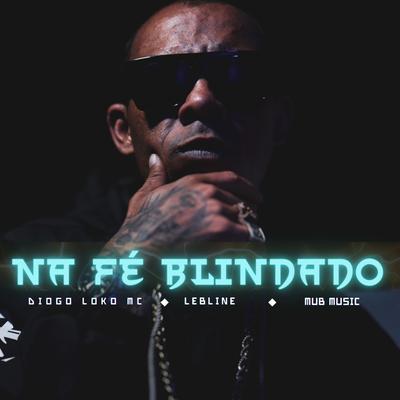 Na Fé Blindado By Diogo Loko MC, Lebline, MUB Music's cover