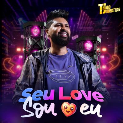 Seu Love Sou Eu By Thiago Jhonathan (TJ)'s cover