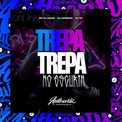 Trepa Trepa no Escurin By Dj Tk, Dj azevedo original, mc pl alves's cover