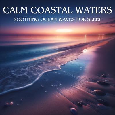 Calm Coastal Waters: Soothing Ocean Waves for Sleep, Relaxation, Inner Peace and Tranquility's cover