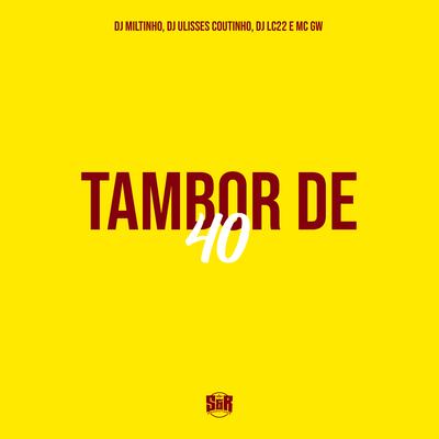 Tambor de 40 By Mc Gw, Dj Miltinho, DJ ULISSES COUTINHO, DJ LC22's cover