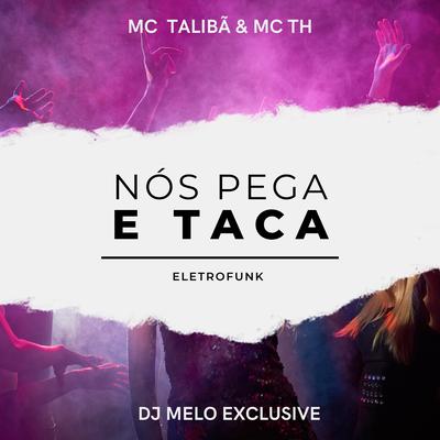 Nós Pega e Taca By DJ MELO EXCLUSIVE, Mc Th, Mc Talibã's cover