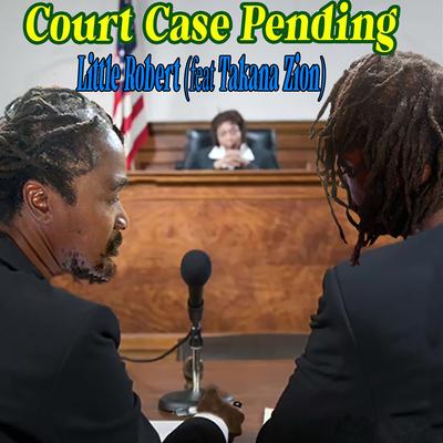 Court Case Pending By Little Robert, Takana Zion's cover