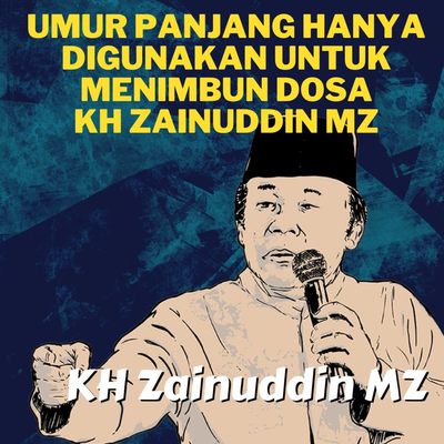 Umur Panjang Hanya Digunakan Untuk Menimbun Dosa - Ceramah KH Zainuddin MZ's cover