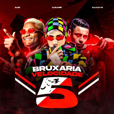 Bruxaria Velocidade 5 By DJ LK DA VB, DJ Blakes, DJ 2S, Mc Gw's cover