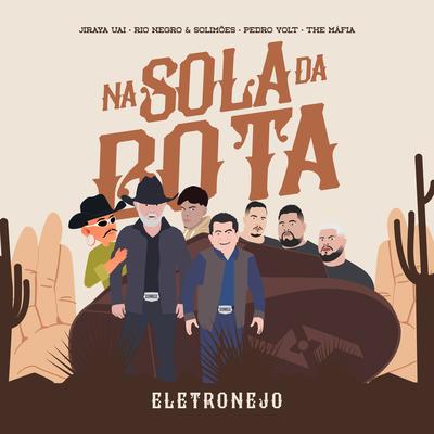 Na Sola da Bota Eletronejo By JIRAYAUAI, Rionegro & Solimões, Pedro Volt, The Mafia's cover