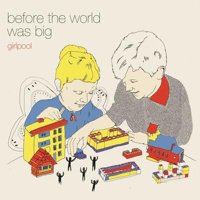 Before the World Was Big By Girlpool's cover