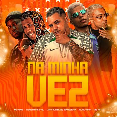 Na Minha Vez By Arthurzinho Batedeira, MC Saci, Robertinho CL, Gugu Ofc's cover