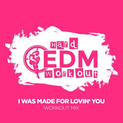 I Was Made for Lovin' You (Workout Mix 140 bpm) By Hard EDM Workout's cover