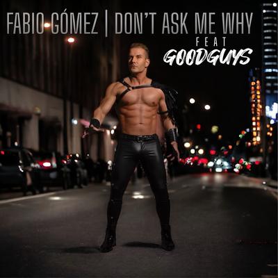 Don’t Ask Me Why By Fabio Gomez, Goodguys's cover