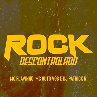 Rock Descontrolado By MC Flavinho, MC Guto VGS, DJ Patrick R's cover