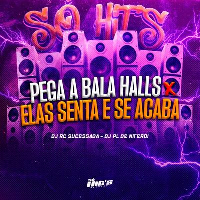 Pega a Bala Halls × Elas Senta e Se Acaba By DJ RC SUCESSADA, DJ Pl de Niteroi's cover