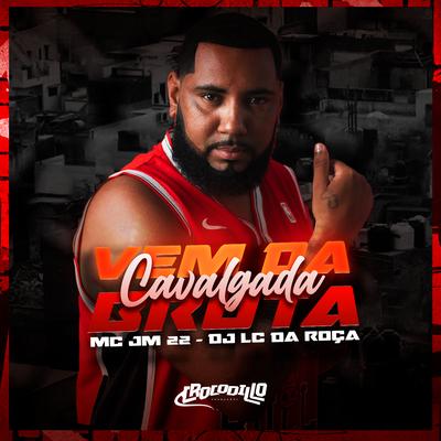 Vem da Cavalgada Bruta (Remix) By Mc JM22, Mk77, Dj Lc da Roça's cover