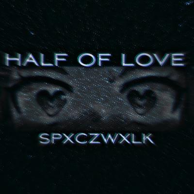 HALF OF LOVE By SPXCZWXLK's cover