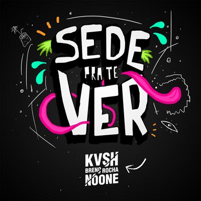 Sede Pra Te Ver By KVSH, Breno Rocha, Breno Miranda's cover