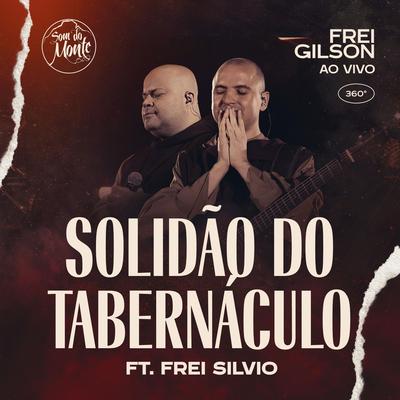 Solidão do Tabernáculo (Ao Vivo) [feat. Frei Silvio & Som do Monte] By Frei Gilson, Frei Silvio, Som do Monte's cover