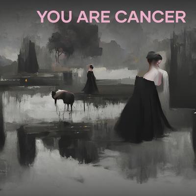 You Are Cancer By Lyon gaza's cover