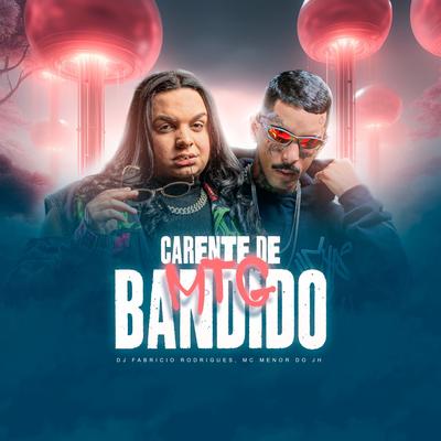 MTG - CARENTE DE BANDIDO By Dj Fabricio Rodrigues, MC Menor do JH's cover