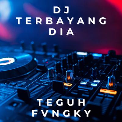 DJ TERBAYANG DIA By Teguh Fvnky's cover