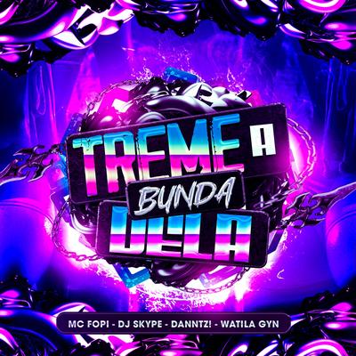 TREME A BUNDA DELA By Danntz!, WATILA GYN, DJ SKYPE, Mc Fopi's cover