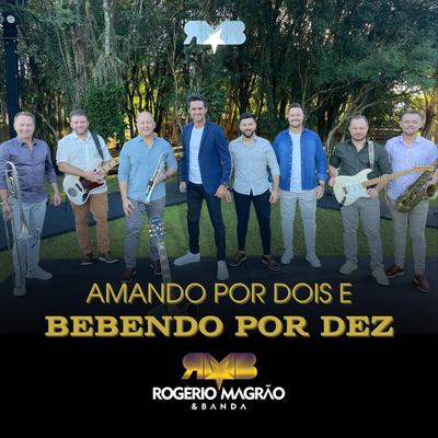 Amando por Dois e Bebendo por Dez By Rogério Magrão e Banda's cover