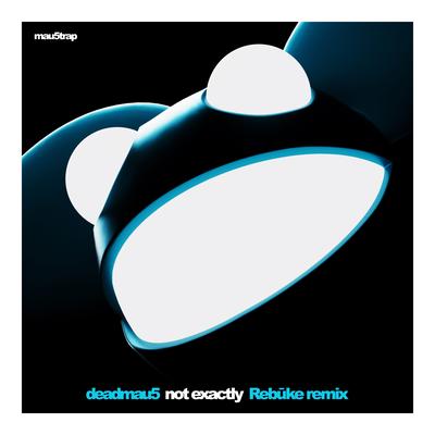 Not Exactly (Rebūke Remix) By deadmau5, Rebūke's cover