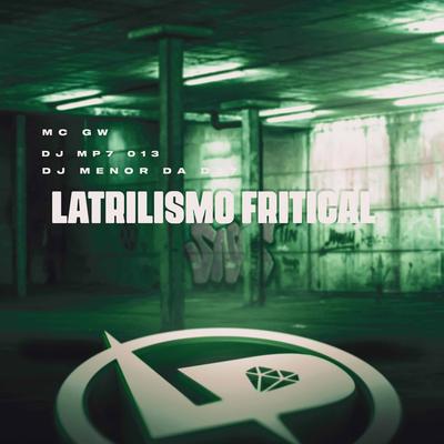 Latrilísmo Fritícal By Mc Gw, DJ MP7 013, DJ Menor da DZ7's cover