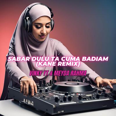 Sabar Dulu Ta Cuma Badiam (Kane Remix) By VinKy YT, Meyda Rahma's cover