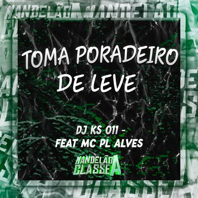 Toma Poradeiro de Leve By DJ KS 011, mc pl alves's cover