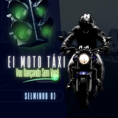 Ei Moto Táxi - Vou Dançando Sem Você By Selminho DJ's cover
