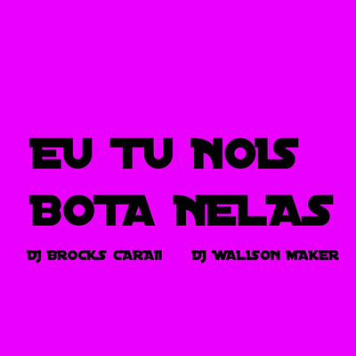 EU TU NOIS BOTA NELAS By DJ BROCKS, DJ WALISON MAKER's cover