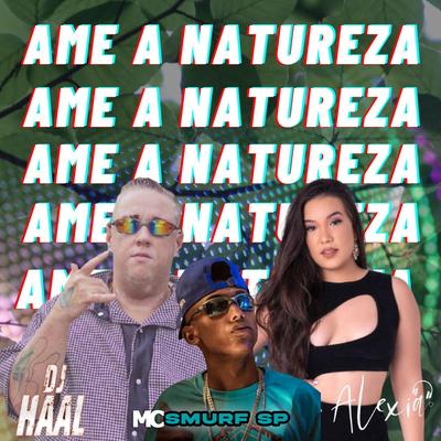 Ame a Natureza By Dj Haal, Dj Alexia, Mc Smurf Sp's cover