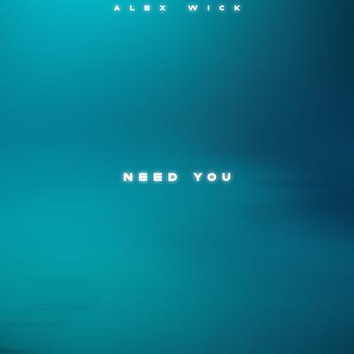 Need You By Alex Wick's cover