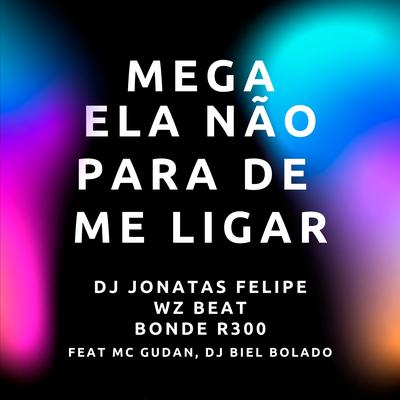 Mega Ela Não para de Me Ligar By MC Gudan, Dj Biel Bolado, WZ Beat, DJ Jonatas Felipe, Bonde R300's cover