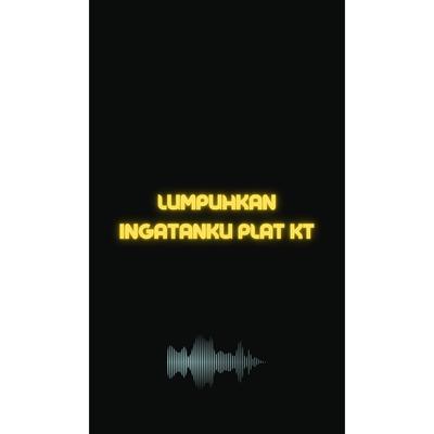 LUMPUHKAN INGATANKU PLAT KT's cover