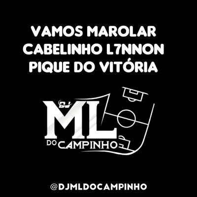 VAMOS MAROLAR CABELINHO L7NNON PIQUE DE VITORIA By DJ ML DO CAMPINHO's cover