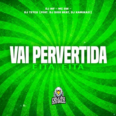 Vai Pervertida - Eita Eita By DJ WF, DJ Teteu, Dj kamikazi, Mc Gw, DJ Digo Beat's cover