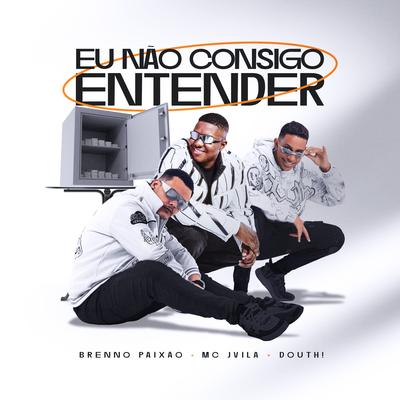 Eu Nao Consigo Entender By Dj Brenno Paixão, Douth!, MC Jvila's cover