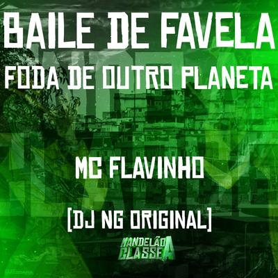 Baile de Favela - Foda de Outro Planeta By MC Flavinho, Dj NG Original's cover