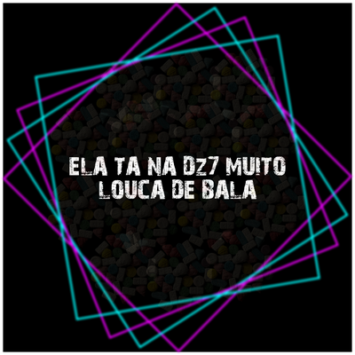 Ela Ta na Dz7 Muito Louca de Bala's cover