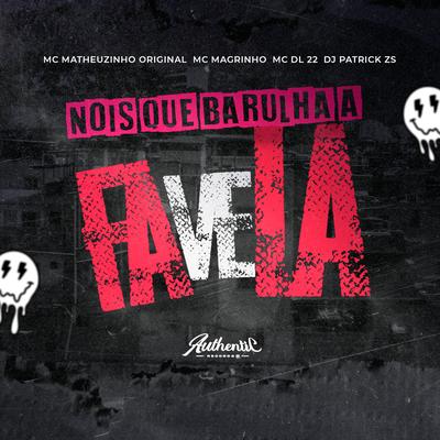 Nois Que Barulha a Favela By DJ PATRICK ZS, Mc Magrinho, MC Matheuzinho Original, Mc Dl 22's cover