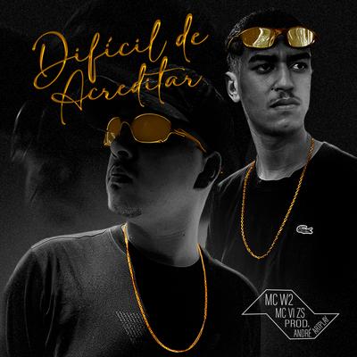 Difícil de Acreditar By Mc Vi zs, MCw2, Andre ArtPlay's cover