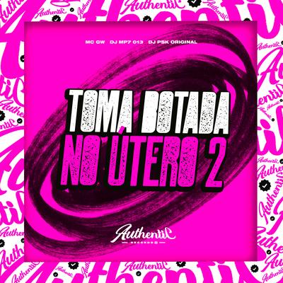 Toma Botada no Útero 2 By DJ MP7 013, Mc Gw, DJ PSK ORIGINAL's cover