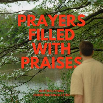 Prayers Filled With Praises By Austin Ludwig, Christian Singleton's cover