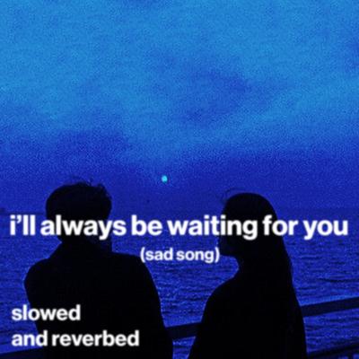 i'll always be waiting for you (sad song) (slowed and reverb)'s cover