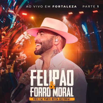 Felipão & Forró Moral, Pt.1 (Ao Vivo em Fortaleza, Você Faz Parte Dessa História!)'s cover