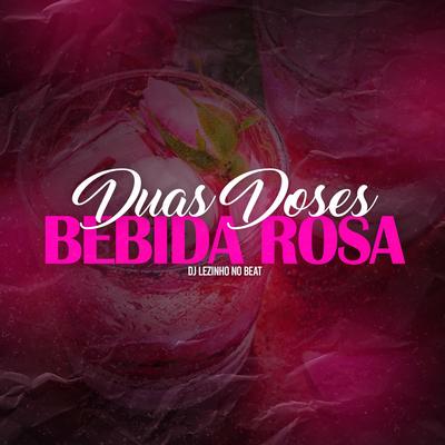 Duas Doses, Bebida Rosa By DJ Lezinho no Beat's cover
