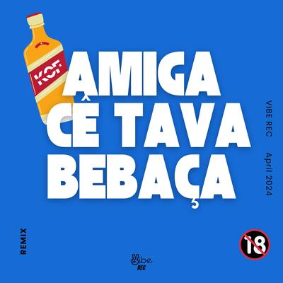 Amiga Cê Tava Bebaça (Funk)'s cover